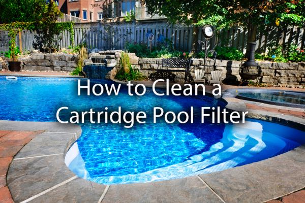 A beautiful pool with the words, how to clean a cartridge pool filter.